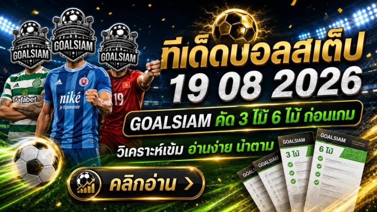 ทีเด็ดบอลสเต็ปคืนนี้ 19 สิงหาคม 2569 ชุดไหนมีทรง? GOALSIAM คัด 3–6 คู่เด่นอ่านก่อนเกม