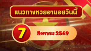 แนวทางหวยฮานอย 7 สิงหาคม 2569 เปิดเลขเด่นคู่ใหม่ คัดสองตัว สามตัวครบ โดย GOALSIAM