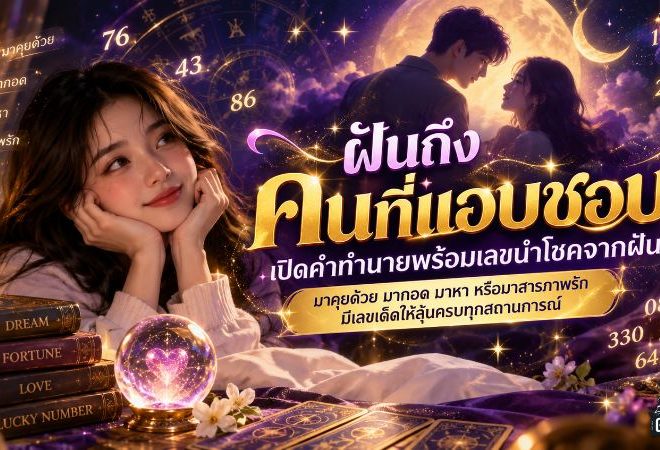ฝันถึงคนที่แอบชอบ ลางรักกำลังขยับ เปิดคำทำนายพร้อมเลขนำโชคจากฝัน