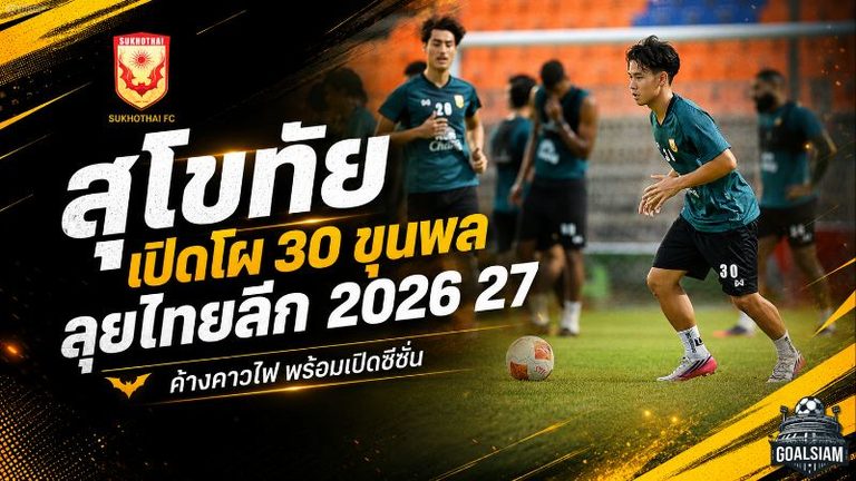 สุโขทัยเปิดโผ 30 ขุนพลลุยไทยลีก 2026/27 จัดทัพแซมบ้าเต็มโควตา พร้อมชนบุรีรัมย์นัดเปิดหัว