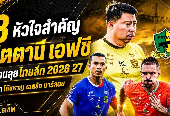 3 หัวใจสำคัญ ปัตตานี เอฟซี ก่อนเปิดศึกไทยลีก 2026/27 ภารกิจน้องใหม่เริ่มคืนนี้ดวล บีจี ปทุม
