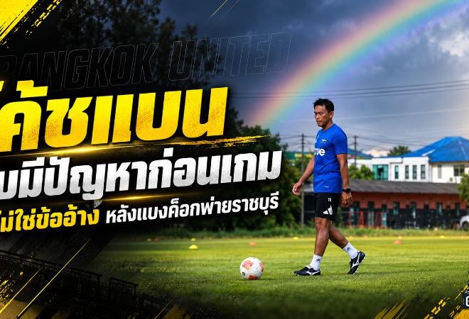 โค้ชแบนเปิดใจหลังแบงค็อกสะดุด ราชบุรีเชือด 1-0 ปัญหาตัวหลักรุมแต่ย้ำชัดไม่ใช่ข้ออ้าง