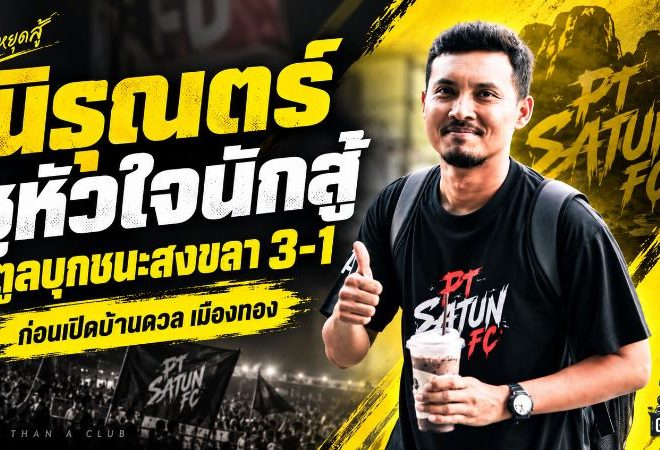 นิรุณตร์ชมแข้งสตูลหัวใจนักสู้ บุกพลิกสงขลา 3-1 ล้างแผลเกมเปิดซีซั่น ก่อนดวลเมืองทอง