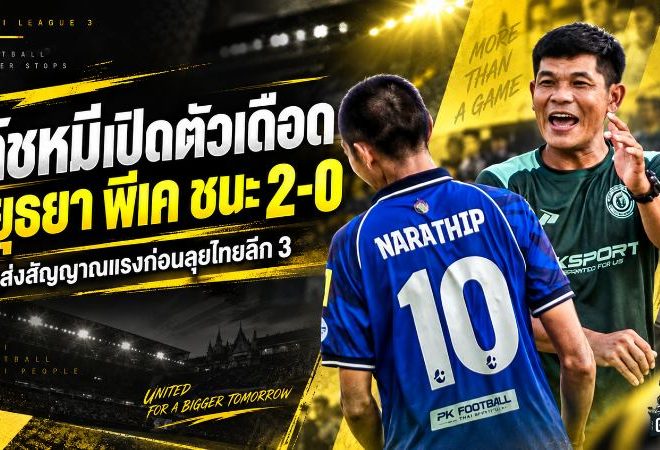“โค้ชหมี” ประเดิมเดือด! อยุธยา พีเค ทุบปทุมธานี 2-0 ส่งสัญญาณแรงก่อนลุยไทยลีก 3