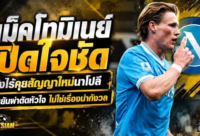 แม็คโทมิเนย์เปิดใจอนาคตนาโปลี ยังไร้คุยสัญญาใหม่ พร้อมเคลียร์ชัดผ่าตัดหัวใจไม่ใช่เรื่องน่ากังวล