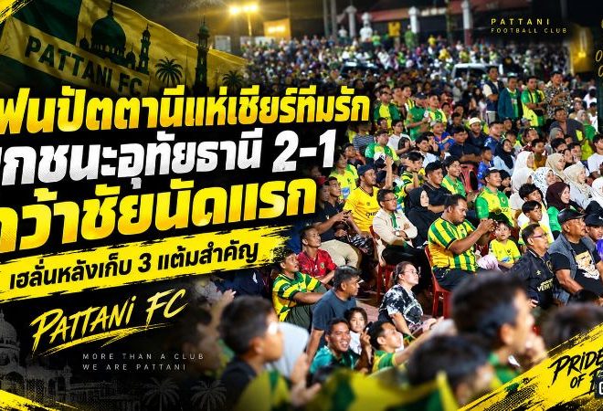 ปัตตานีเขียนประวัติศาสตร์! บุกแซงอุทัยธานี 2-1 แฟนบอลเฮลั่น ฉลองชัยแรกบนลีกสูงสุด