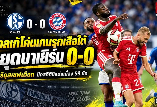 ชาลเก้สร้างกำแพงเหล็ก! คาริอุสเซฟเดือดหยุดบาเยิร์น 0-0 ปิดฉากสถิติยิงต่อเนื่อง 59 นัด