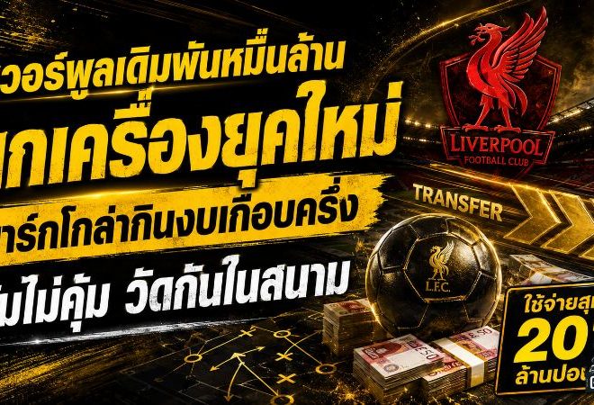 ลิเวอร์พูลเดิมพันหมื่นล้าน! ยกเครื่องยุคอิราโอล่า บาร์กโกล่ากินงบเกือบครึ่ง คุ้มไม่คุ้มวัดกันในสนาม