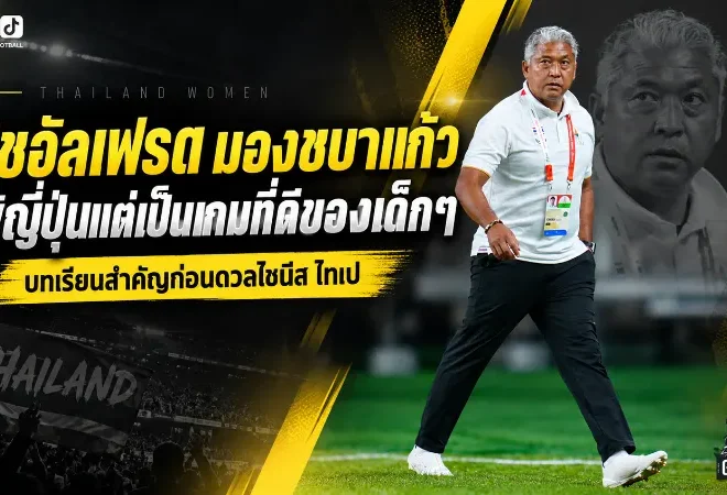 ชบาแก้วพ่ายญี่ปุ่น 0-8 แต่ได้บทเรียนราคาแพง โค้ชอัลเฟรดชี้สปีดเกมคือโจทย์ใหญ่ก่อนดวลไชนีส ไทเป