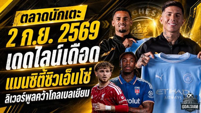 สรุปข่าวตลาดนักเตะประจำวัน 2 กันยายน 2569 เดดไลน์เดือด แมนซิตี้ทุ่ม 125 ล้านปอนด์ซิวเอ็นโซ่ ลิเวอร์พูลล็อกนายด่านอนาคต