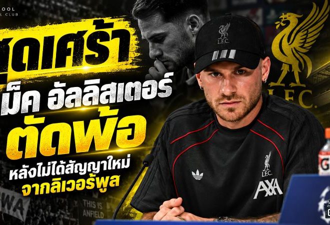 สัญญายังไม่มา! แม็ค อัลลิสเตอร์เปิดใจเจ็บลึก ลิเวอร์พูลยังไม่ต่อ แต่ย้ำทุ่มสุดตัวจนวันสุดท้าย