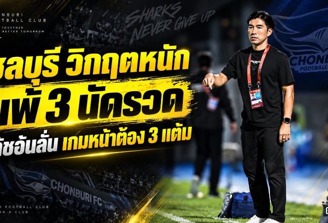 โค้ชอ้นรับเต็มอก ชลบุรีอาการหนัก แพ้ 3 นัดรวดจมบ๊วย ลั่นเกมหน้าต้องเอา 3 แต้มกลับมา
