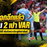เดือดต่อหลังแมนเชสเตอร์ ดาร์บี้! พักงาน 2 เปา VAR เซ่นดราม่าประตูชัยฮาลันด์