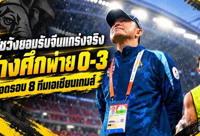โค้ชวังเปิดใจหลังช้างศึกพ่ายจีน 0-3 ชี้ความเก๋าซีเนียร์สร้างความต่าง ก่อนปิดฉากเอเชียนเกมส์ 2026