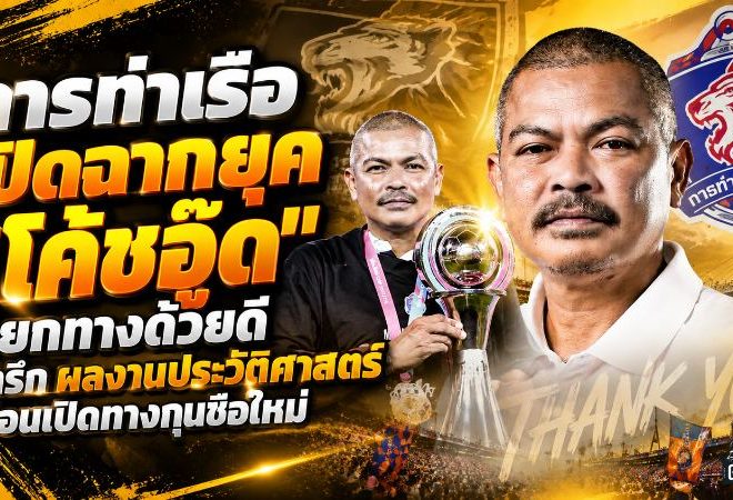 การท่าเรือปิดฉากยุค “โค้ชอู๊ด” แยกทางด้วยดี จารึกผลงานประวัติศาสตร์ก่อนเปิดทางกุนซือใหม่
