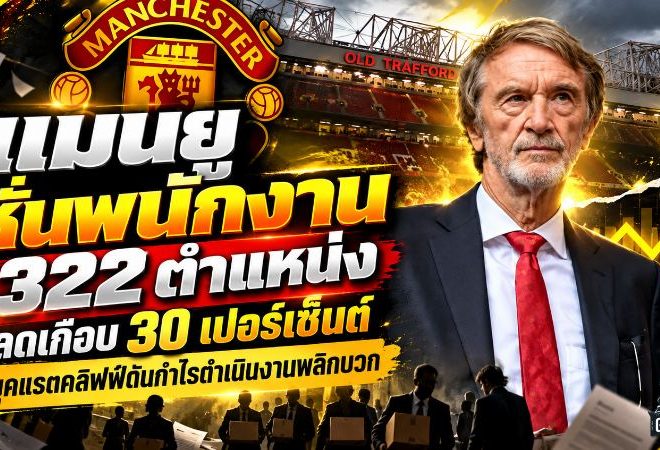 แมนยูหั่นพนักงานเดือด 322 ตำแหน่ง แผนรัดเข็มขัดยุคแรตคลิฟฟ์ดันกำไรดำเนินงานพลิกบวก