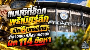 แมนซิตี้ช็อกพรีเมียร์ลีก เปิด 6 บทลงโทษที่อาจเจอ หลังรายงานชี้ผิด 114 ข้อหา