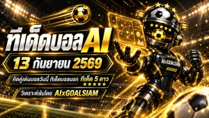 ทีเด็ดบอล AI 2026 วันนี้ 13 กันยายน 2569 เช็กคู่เด่นครบทุกลีกก่อนเกมกับ AIxGOALSIAM
