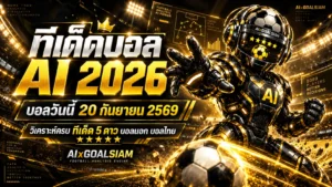 ทีเด็ดบอล AI 2026 วันนี้ 20 กันยายน 2569 เช็กมุมวิเคราะห์ครบทุกลีกก่อนเกมกับ AIxGOALSIAM