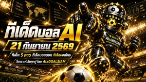 ทีเด็ดบอล AI 21 กันยายน 2569 เปิดโพยวิเคราะห์ AIxGOALSIAM ครบคู่เด่น ทีเด็ดบอลนอก และทีเด็ด 5 ดาว ก่อนเกมห้ามพลาด