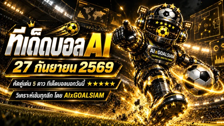 ทีเด็ดบอล AI 27 กันยายน 2569 เปิดโพยคู่เด่น ทีเด็ด 5 ดาว พร้อมทีเด็ดบอลนอกครบทุกลีก เช็กมุม AIxGOALSIAM ก่อนเกมเริ่ม