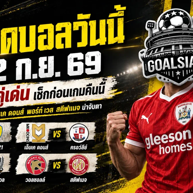 ทีเด็ดบอลวันนี้ 22 กันยายน 2569 ชี้ 4 คู่เด่นคืนนี้ บาร์นส์ลีย์–เอ็มเค ดอนส์ น่าจับตา ตามมุมมอง GOALSIAM