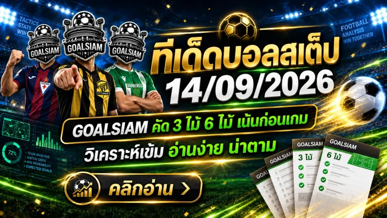 ทีเด็ดบอลสเต็ป 14 กันยายน 2569 เปิดโพย 3+6 คู่ ตัวไหนน่าจับตา GOALSIAM คัดมาให้แล้ว