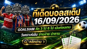 ทีเด็ดบอลสเต็ป 16 กันยายน 2569 จับตา 3 คู่เน้น ๆ พร้อมชุด 6 คู่จาก GOALSIAM