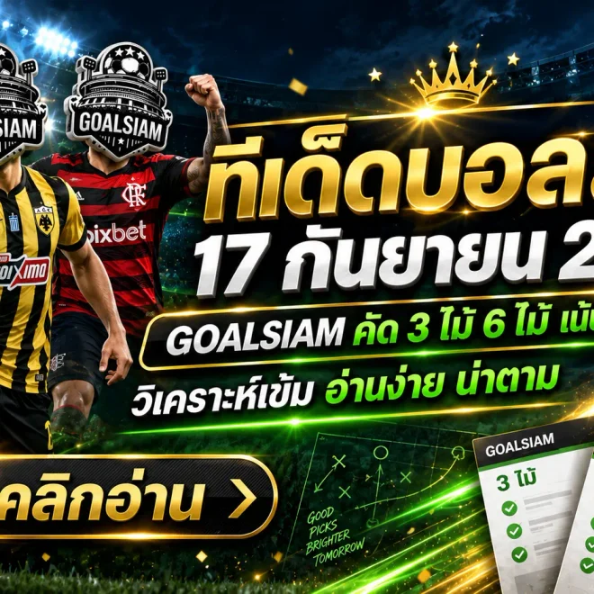 ทีเด็ดบอลสเต็ป 17 กันยายน 2569 เปิดชุด 3 จัดชุด 6 เช็กมุม GOALSIAM ให้ครบก่อนบอลเตะ