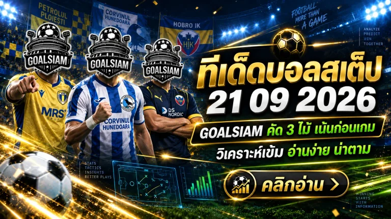 ทีเด็ดบอลสเต็ป 21 กันยายน 2569 จัดชุด 3 คู่เน้น ๆ ก่อนเกม เช็กมุม GOALSIAM แล้วค่อยตัดสินใจ
