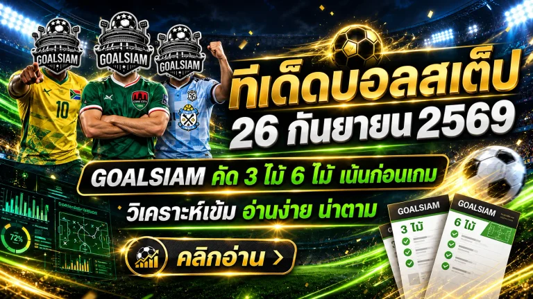 ทีเด็ดบอลสเต็ป 26 กันยายน 2569 เปิดโพย 3 คู่ 6 คู่ เช็กมุมฟันธง GOALSIAM ก่อนเกม