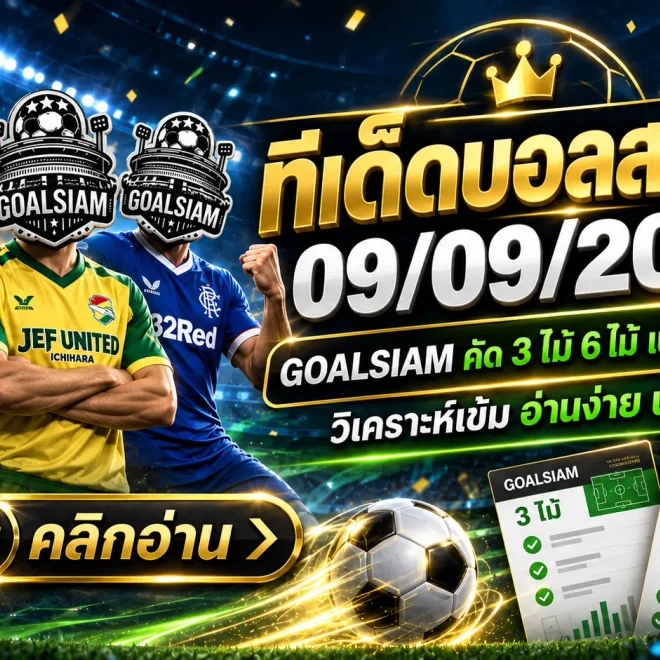 ทีเด็ดบอลสเต็ป 9 กันยายน 2569 เปิดโพยเด็ด ทีเด็ด 3 ทีเด็ด 6 คัดเน้นทุกคู่กับ GOALSIAM