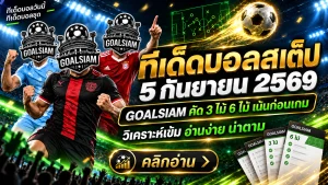 ทีเด็ดบอลสเต็ป 5 กันยายน 2569 เช็กโพย 3 คู่เน้น 6 คู่จัดเต็ม อ่านมุม GOALSIAM ก่อนบอลเตะ