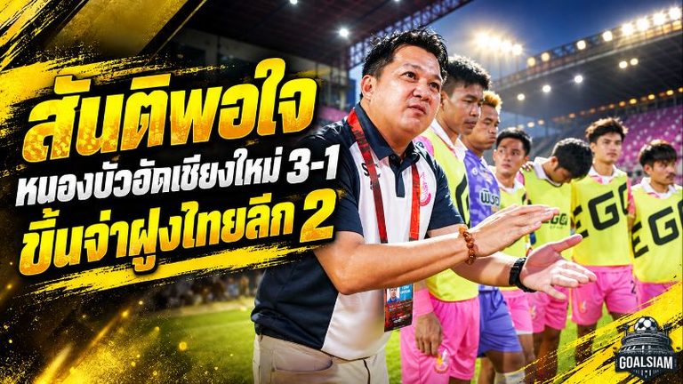 สันติลั่นพญาไก่ชนยังไม่สุด! หนองบัวอัดเชียงใหม่ 3-1 ผงาดจ่าฝูงไทยลีก 2 พร้อมประกาศล้างอาถรรพ์เกมเยือน