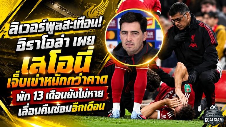 ลิเวอร์พูลสะเทือน! อิราโอล่า เผย เลโอนี่ เจ็บเข่าหนักกว่าคาด พัก 13 เดือนยังไม่หาย เลื่อนคืนซ้อมอีกเดือน
