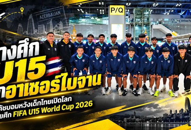 ช้างศึก U15 บุกอาเซอร์ไบจาน! โค้ชบอมลั่นพร้อมชนทีมทั่วโลก เปิดโปรแกรม 5 นัดแรก ศึก FIFA U-15 World Cup 2026