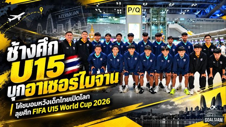 ช้างศึก U15 บุกอาเซอร์ไบจาน! โค้ชบอมลั่นพร้อมชนทีมทั่วโลก เปิดโปรแกรม 5 นัดแรก ศึก FIFA U-15 World Cup 2026
