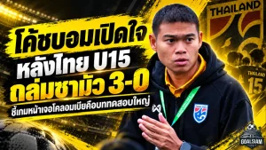 โค้ชบอมเปิดใจหลังไทย U15 ถล่มซามัว 3-0 ลั่นช้างศึกต้องกล้าเล่น ก่อนชนโคลอมเบียศึกฟีฟ่า