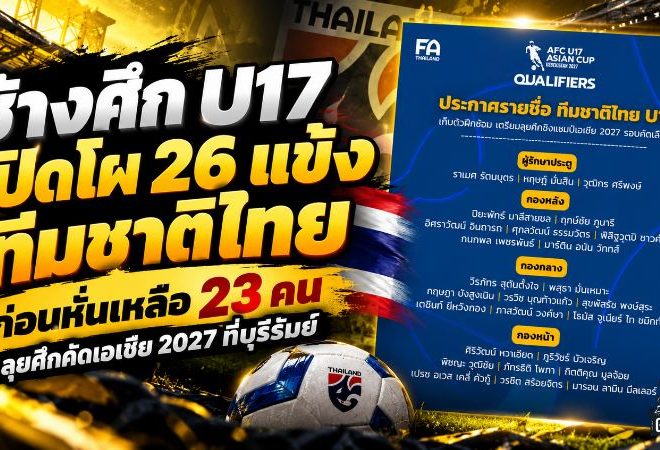ช้างศึก U17 ลุยเดือด! เปิดโผ 26 แข้งทีมชาติไทย ก่อนหั่นเหลือ 23 คน สู้ศึกคัดเอเชีย 2027 ที่บุรีรัมย์