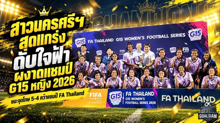 สาวนครศรีฯ สุดแกร่ง! ดวลโทษดับใจฟ้า อคาเดมี 5-4 ผงาดแชมป์ฟุตบอลหญิง FA Thailand G15 ปี 2026