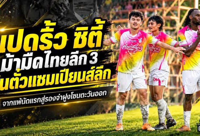 แปดริ้ว ซิตี้ ผงาดม้ามืดไทยลีก 3 จากพ่ายยับนัดเปิดสนามสู่รองจ่าฝูง ลุ้นตั๋วแชมเปียนส์ลีกเต็มตัว