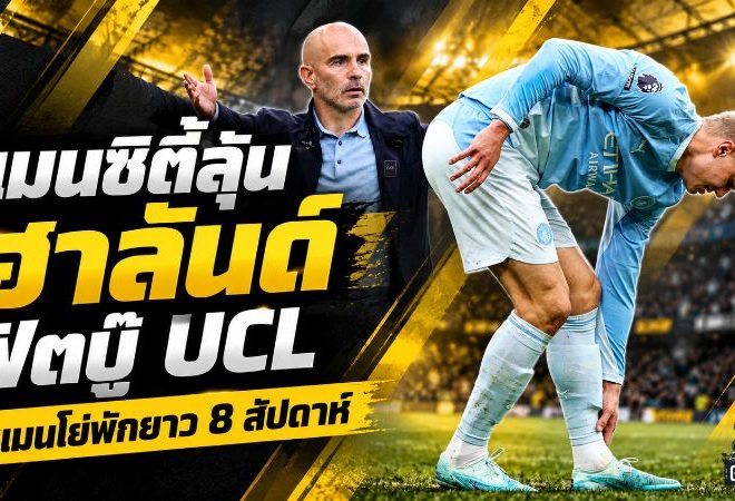 แมนซิตี้เจอวิกฤตแนวรุก! ฮาลันด์ลุ้นฟิตบู๊เออีเค ศึก UCL เซเมนโย่เจ็บหนักพัก 8 สัปดาห์