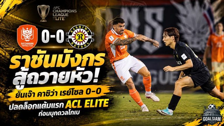 ราชันมังกรสู้ถวายหัว! ราชบุรี เอฟซี ยันเจ๊า คาชิว่า เรย์โซล 0-0 ปลดล็อกแต้มแรก ACL Elite ก่อนบุกดวลโกเบ