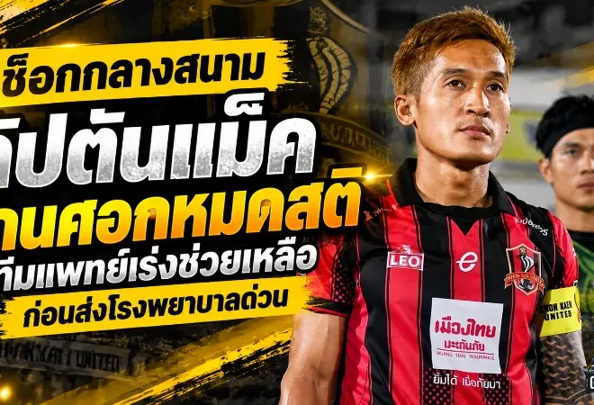 ช็อกกลางสนาม! กัปตันแม็ค ขอนแก่น ยูไนเต็ด โดนศอกจนหมดสติ ทีมแพทย์เร่งช่วยชีวิต ก่อนส่งโรงพยาบาลด่วน