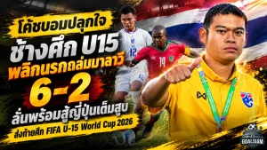 โค้ชบอมปลุกใจช้างศึก U15! พลิกนรกถล่มมาลาวี 6-2 ลั่นพร้อมสู้ญี่ปุ่นเต็มสูบ ส่งท้ายศึก FIFA U-15 World Cup 2026