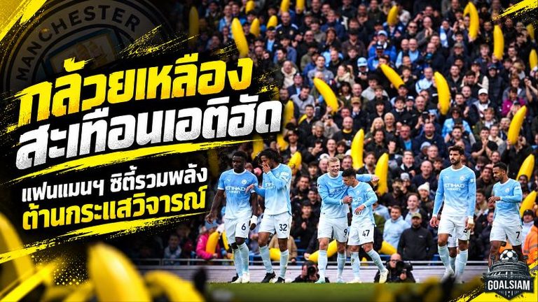 กล้วยเหลืองสะเทือนเอติฮัด! แฟนแมนฯ ซิตี้รวมพลังต้านกระแสวิจารณ์ หลังทีมถูกตัดสินผิดกฎการเงิน
