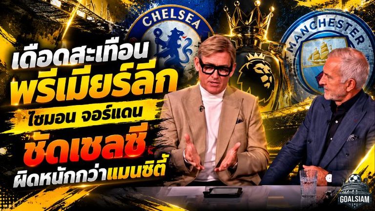 เดือดสะเทือนพรีเมียร์ลีก! ไซมอน จอร์แดน ซัดเชลซีผิดหนักกว่าแมนซิตี้ ตั้งคำถามกฎการเงินสองมาตรฐาน