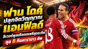ฟาน ไดค์ ปลุกจิตวิญญาณแอนฟิลด์! ลิเวอร์พูลเชือดเชลซีสุดระทึก ชี้เสียงเชียร์คือพลังพาหงส์แดงลุย 8 ทีมคาราบาว คัพ