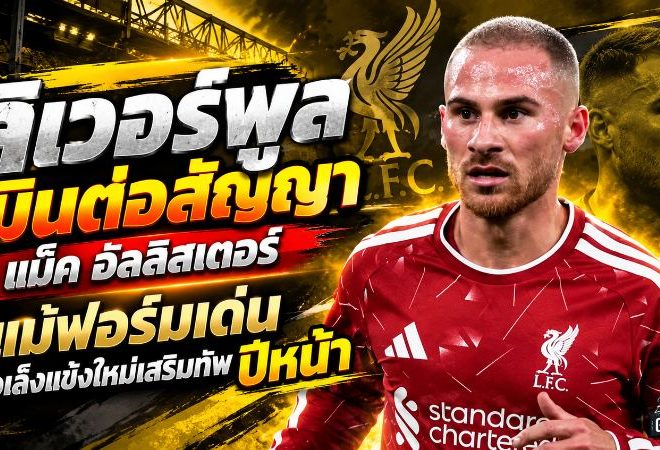 ลิเวอร์พูลช็อกแฟนหงส์! ยังไม่ต่อสัญญา แม็ค อัลลิสเตอร์ แม้ฟอร์มเดือด เล็ง 2 แข้งดังเสริมทัพปีหน้า