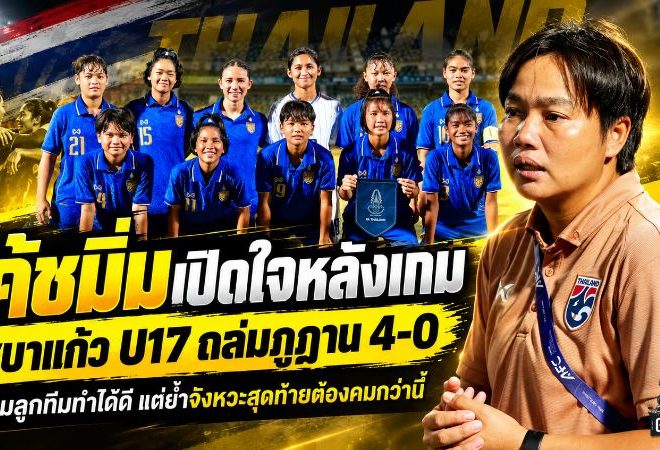 ชบาแก้ว U17 เปิดหัวดุดัน 4-0 โค้ชมิ่มชมเด็กใจสู้ แต่เตือนจังหวะสุดท้ายต้องคมกว่านี้